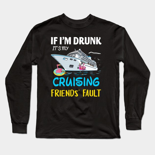 If I'm Drunk It's My Cruising Friends' Fault Long Sleeve T-Shirt by Thai Quang